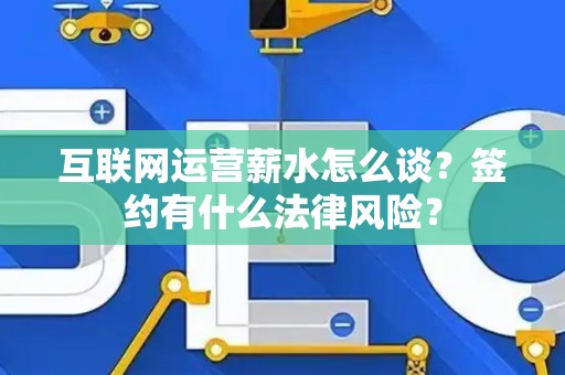 互联网运营薪水怎么谈？签约有什么法律风险？